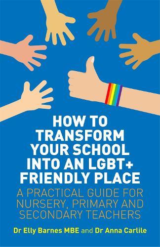 How to Transform Your School into an LGBT+ Friendly Place: A Practical Guide for Nursery, Primary and Secondary Teachers  by Elly Barnes at Abbey's Bookshop, 