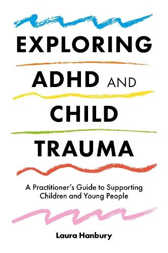 Exploring ADHD and Child Trauma: A Practitioner’s Guide to Supporting Children and Young People  by Laura Hanbury at Abbey's Bookshop, 