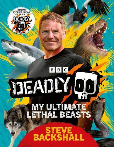 Deadly: My Ultimate Lethal Beasts  by Steve Backshall at Abbey's Bookshop, 