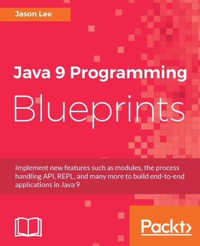 Java 9 Programming Blueprints: Master features like modular programming, Java HTTP 2.0, and REPL by building numerous applications