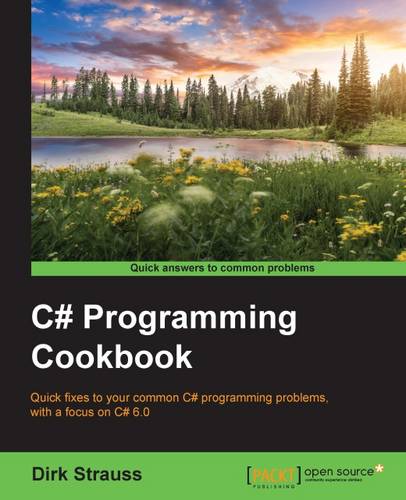 C# Programming Cookbook: Quick fixes to your common C# programming problems, with a focus on C# 6.0