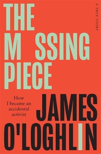 The Missing Piece: How I became an accidental activist  by James O'Loghlin at Abbey's Bookshop, 