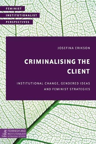 Criminalising the Client: Institutional Change, Gendered Ideas and Feminist Strategies  by Josefina Erikson at Abbey's Bookshop, 