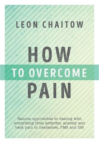 How to Overcome Pain: Natural Approaches to Dealing with Everything from Arthritis, Anxiety and Back Pain to Headaches, PMS, and IBS  by Leon Chaitow at Abbey's Bookshop, 