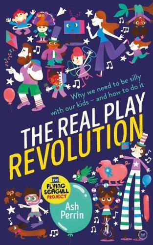 The Real Play Revolution: Why We Need to Be Silly with Our Kids - and How to Do It  by Ash Perrin at Abbey's Bookshop, 