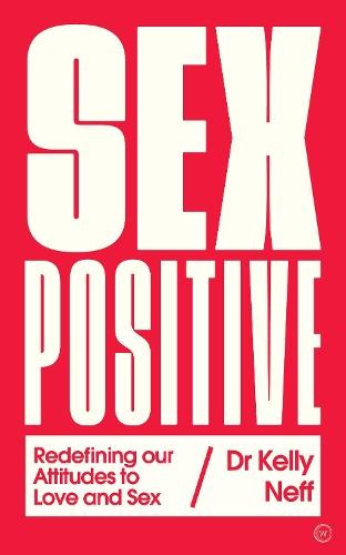 Sex Positive: Redefining Our Attitudes to Love & Sex  by Dr. Kelly Neff at Abbey's Bookshop, 