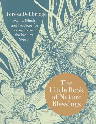 The Little Book of Nature Blessings: Myths, Rituals and Practices for Finding Calm in the Natural World   by Teresa Dellbridge at Abbey's Bookshop, 
