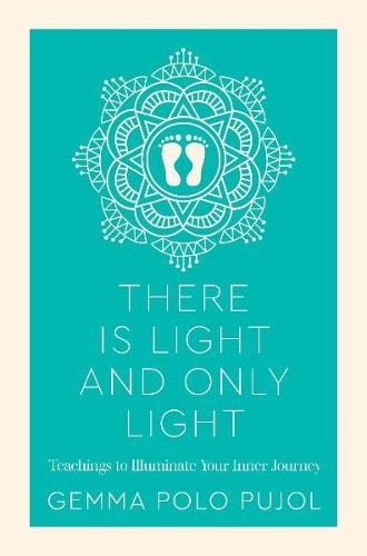 There Is Light and Only Light: Teachings to Illuminate Your Inner Journey  by Gemma Polo Pujol at Abbey's Bookshop, 
