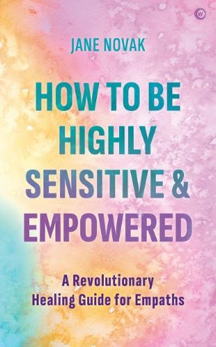 How To Be Highly Sensitive and Empowered: A Revolutionary Healing Guide for Empaths  by Jane Novak at Abbey's Bookshop, 