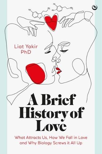 A Brief History of Love: What Attracts Us, How We Fall in Love and Why Biology Screws it All Up  by Liat Yakir, PhD at Abbey's Bookshop, 