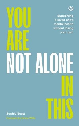 You Are Not Alone In This: Supporting a Loved One’s Mental Health Without Losing Your Own   by Sophie Scott at Abbey's Bookshop, 