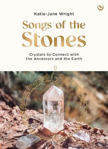 Songs of the Stones: Crystals to Connect with the Ancestors and the Earth  by Katie-Jane Wright at Abbey's Bookshop, 