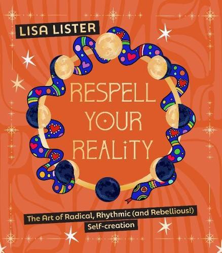 Respell Your Reality: The Art of Radical, Rhythmic (and Rebellious!) Self-creation  by Lisa Lister at Abbey's Bookshop, 
