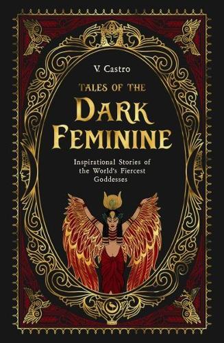 Tales of the Dark Feminine: TALES OF THE DARK FEMININE Inspirational Stories of the World's Fiercest Goddesses   by V. Castro at Abbey's Bookshop, 
