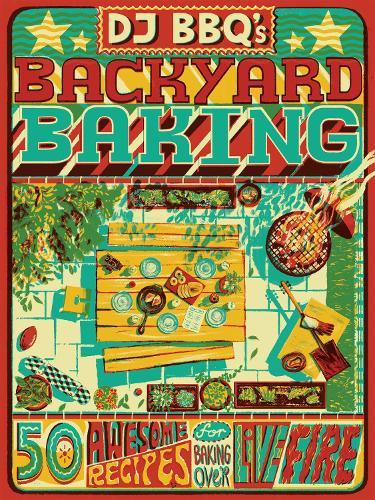 DJ BBQ's Backyard Baking: 50 Awesome Recipes for Baking Over Live Fire  by Christian Stevenson (DJ BBQ) at Abbey's Bookshop, 