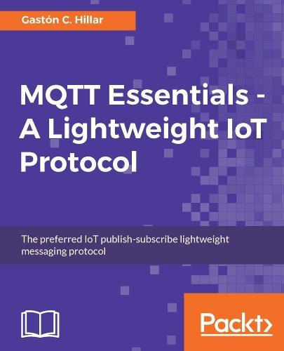 MQTT Essentials - A Lightweight IoT Protocol  by Gaston C. Hillar at Abbey's Bookshop, 