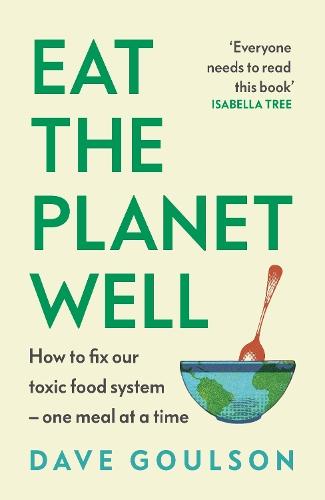 Eat the Planet Well: How to fix our toxic food system – one meal at a time  by Dave Goulson at Abbey's Bookshop, 