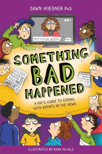 Something Bad Happened: A Kid's Guide to Coping With Events in the News  by Dawn Huebner, PhD at Abbey's Bookshop, 
