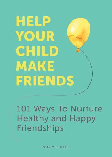 Help Your Child Make Friends: 101 Ways to Nurture Healthy and Happy Friendships  by Poppy O'Neill at Abbey's Bookshop, 