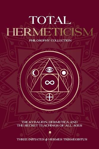 Total Hermeticism Philosophy Collection: The Kybalion, Hermetica and The Secret Teachings of All Ages  by Hermes Trismegistus at Abbey's Bookshop, 