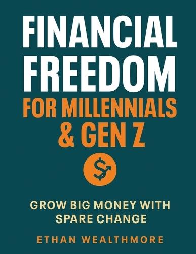 Financial Freedom for Millennials & Gen Z: Grow Big Money with Spare Change