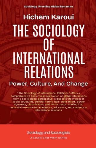 The Sociology Of International Relations: Power, Culture, And Change  by Hichem Karoui at Abbey's Bookshop, 