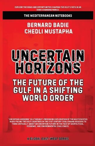 Uncertain Horizons: The Future Of The Gulf In A Shifting World Order  by Bernard Badie at Abbey's Bookshop, 