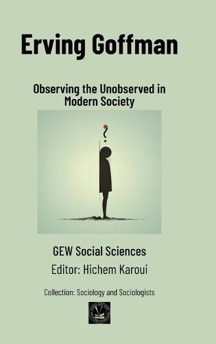 Erving Goffman: Observing the Unobserved in Modern Society  by Gew Social Sciences at Abbey's Bookshop, 