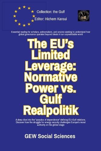The EU's Limited Leverage: Normative Power vs. Gulf Realpolitik  by Gew Social Sciences at Abbey's Bookshop, 