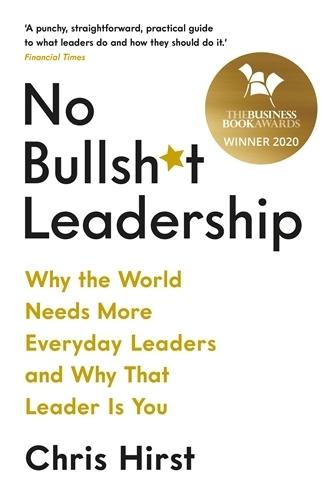 No Bullsh*t Leadership: Why the World Needs More Everyday Leaders and Why That Leader is You  by Chris Hirst at Abbey's Bookshop, 