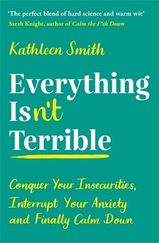 Everything Isn’t Terrible: Conquer Your Insecurities, Interrupt Your Anxiety and Finally Calm Down  by Kathleen Smith at Abbey's Bookshop, 