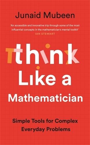 Think Like a Mathematician: Simple Tools for Complex Everyday Problems  by Junaid Mubeen at Abbey's Bookshop, 