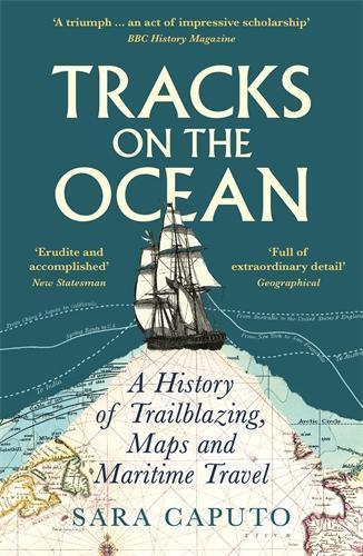 Tracks on the Ocean: A History of Trailblazing, Maps and Maritime Travel  by Dr Sara Caputo at Abbey's Bookshop, 