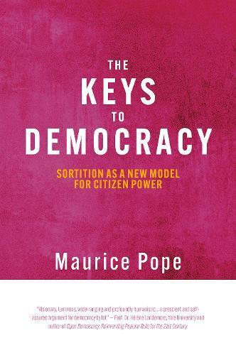 The Keys to Democracy: Sortition as a New Model for Citizen Power  by Maurice Pope at Abbey's Bookshop, 