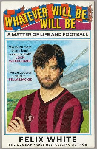 Whatever will be, will be: A Matter of Life and Football  by Felix White at Abbey's Bookshop, 