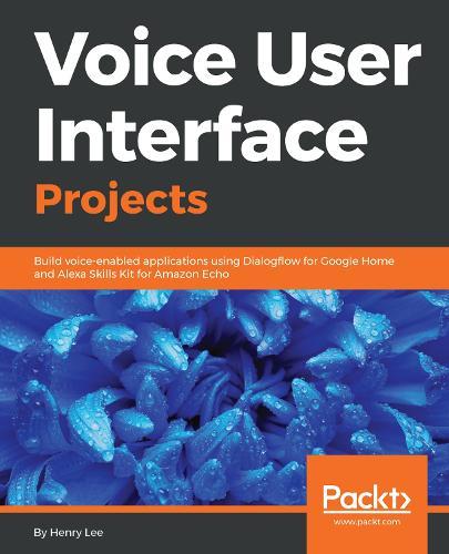 Voice User Interface Projects: Build voice-enabled applications using Dialogflow for Google Home and Alexa Skills Kit for Amazon Echo  by Henry Lee at Abbey's Bookshop, 
