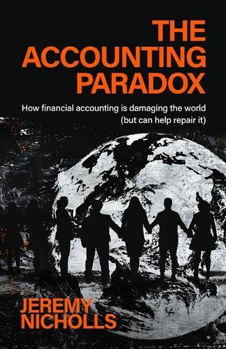 The Accounting Paradox: How financial accounting is damaging the world (but can help repair it)  by Jeremy Nicholls at Abbey's Bookshop, 