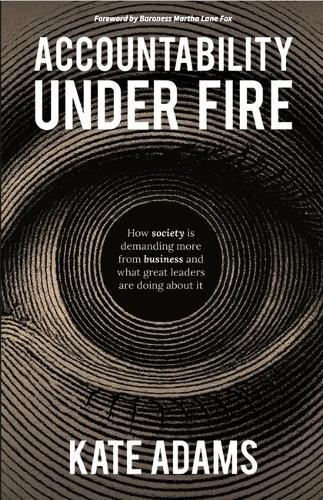 Accountability Under Fire: How society is demanding more from business and what great leaders are doing about it  by Kate Adams at Abbey's Bookshop, 