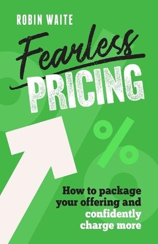 Fearless Pricing: How to package your offering and confidently charge more  by Robin Waite at Abbey's Bookshop, 
