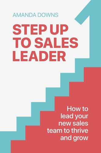 Step Up To Sales Leader: How to lead your new sales team to thrive and grow  by Amanda Downs at Abbey's Bookshop, 