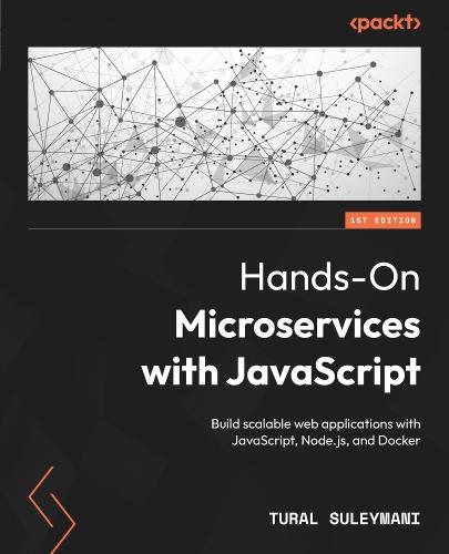 Hands-On Microservices with JavaScript: Build scalable web applications with JavaScript, Node.js, and Docker  by Tural Suleymani at Abbey's Bookshop, 