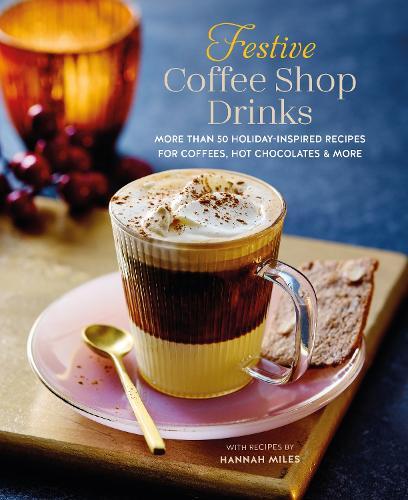 Festive Coffee Shop Drinks: More Than 50 Holiday-Inspired Recipes for Coffees, Hot Chocolates & More  by Hannah Miles at Abbey's Bookshop, 
