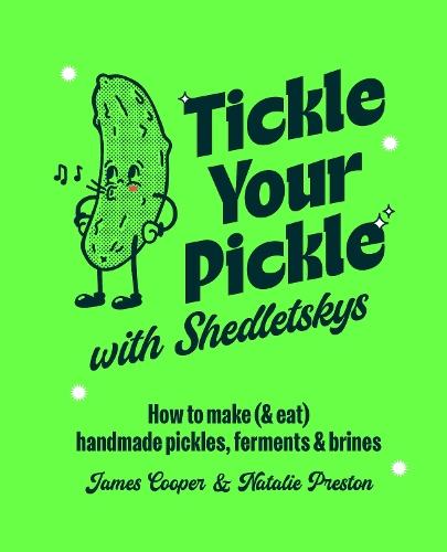 Tickle Your Pickle with Shedletsky's: How to Make (and Eat) Handmade Pickles, Ferments and Brines  by James Cooper & Natalie Preston at Abbey's Bookshop, 