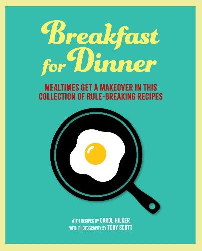 Breakfast for Dinner: Mealtimes Get a Makeover in This Collection of Rule-Breaking Recipes  by Carol Hilker at Abbey's Bookshop, 