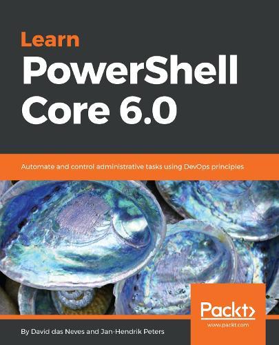 Learn PowerShell Core 6.0: Automate and control administrative tasks using DevOps principles  by David das Neves at Abbey's Bookshop, 