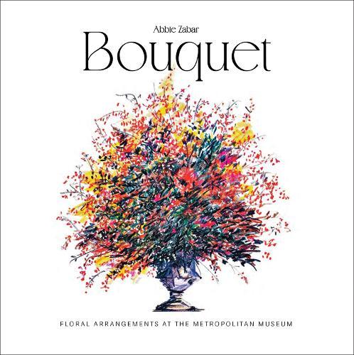 Bouquet: Floral Arrangements at the Metropolitan Museum  by Abbie Zabar at Abbey's Bookshop, 