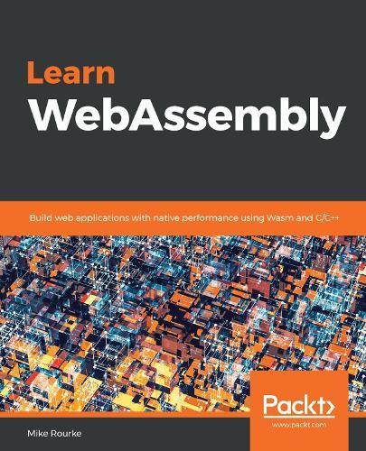 Learn WebAssembly: Build web applications with native performance using Wasm and C/C++  by Mike Rourke at Abbey's Bookshop, 