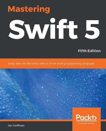 Mastering Swift 5: Deep dive into the latest edition of the Swift programming language, 5th Edition  by Jon Hoffman at Abbey's Bookshop, 