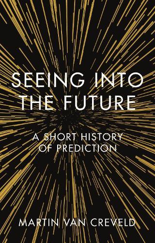 Seeing into the Future: A Short History of Prediction  by Martin van Creveld at Abbey's Bookshop, 