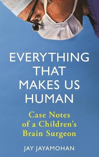 Everything That Makes Us Human: Case Notes of a Children's Brain Surgeon  by Jay Jayamohan at Abbey's Bookshop, 